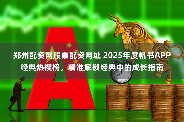 郑州配资网股票配资网址 2025年度帆书APP经典热搜榜，精准解锁经典中的成长指南